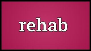 Rehab Meaning [upl. by Refitsirhc183]