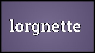 Lorgnette Meaning [upl. by Suivat774]