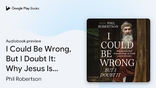 I Could Be Wrong But I Doubt It Why Jesus Is… by Phil Robertson · Audiobook preview [upl. by Kape]