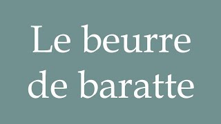 How to Pronounce Le beurre de baratte Churned butter Correctly in French [upl. by Hillhouse871]