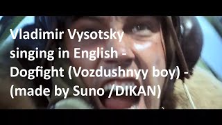 Vladimir Vysotsky singing in English  Dogfight Vozdushnyy boy  made by Suno DIKAN [upl. by Bonney]