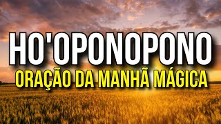 ORAÇÃO DA MANHÃ MÁGICA DO HOOPONOPONO [upl. by Filemon]