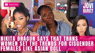 Nikita Dragun says that Trans Women set the trends for Natural Born Women like ASIAN DOLL [upl. by Warga]