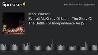 Everett McKinley Dirksen  The Story Of The Battle For Independence An 2 made with Spreaker [upl. by Lemraj]