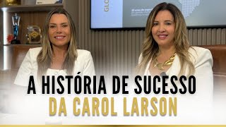 Ela construiu um império A História de Sucesso da Carol Larson nos Estados Unidos [upl. by Aiekal]