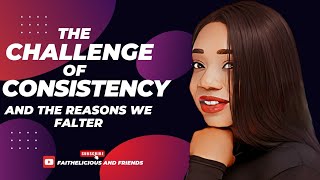 The Challenge Of Consistency and the Reasons We Falter [upl. by Imarej943]