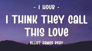 1 HOUR  Lyrics Elliot James Reay  I Think They Call This Love [upl. by Holofernes862]