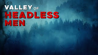 Mysteries of the Nahanni  The Valley of Headless Men  Canadian Mysteries and Legends【4K】 [upl. by Servais]