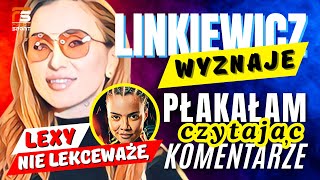 MARTA LINKIEWICZ WYZNAJE PŁAKAŁAM CZYTAJĄC KOMENTARZE JESTEM W ŻYCIOWEJ FORMIE NIE LEKCEWAŻĘ LEXY [upl. by Nevah]