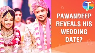 Pawandeep Rajan REVEALS his wedding date marriage plans amp more  Exclusive [upl. by Llerral762]