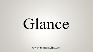 How To Say Glance [upl. by Laurette]