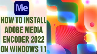 How to Install Adobe Media Encoder 2022 on Windows 11 [upl. by Nirrek897]