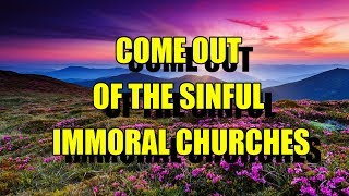 COME OUT OF THE SINFUL IMMORAL CHURCHES [upl. by Aztiraj213]