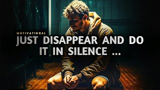 JUST DISAPPEAR AND DO IT IN SILENCE  MOTIVATIONAL SPEECH  POWERFUL MOTIVATIONAL SPEECH [upl. by Aronoff]