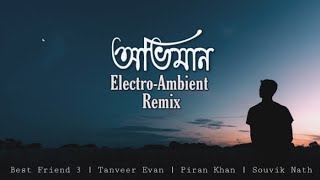 Oviman  ElectroAmbient Remix Tumi Bujhoni Ami Bolini  Tanveer Evan Piran Khan  Best Friend 3 [upl. by Orly]