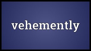 Vehemently Meaning [upl. by Dyoll]