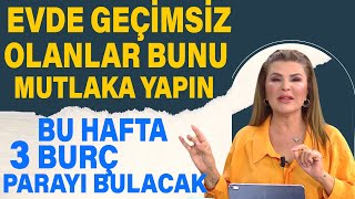 Evde geçimsiz olanlar bunu mutlaka yapın Bu hafta 3 burç parayı bulacak [upl. by Ettenyl]