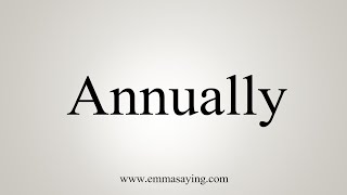 How To Say Annually [upl. by Tyler]