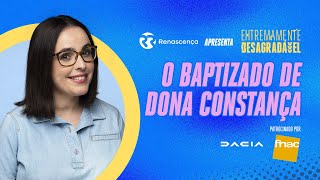 O Baptizado de Dona Constança  Extremamente Desagradável [upl. by Simonne155]