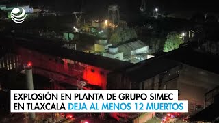 Explosión en planta de Grupo Simec en Tlaxcala deja al menos 12 muertos [upl. by Hwu]