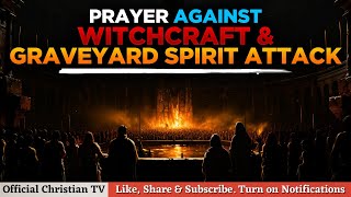 PRAYER AGAINST WITCHCRAFT GRAVEYARD SPIRIT  Spiritual Warfare Prayers [upl. by Baram140]