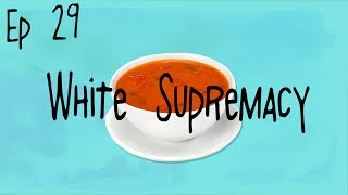 Hot Wet Soup Episode 29 White Supremacy [upl. by Ainet]