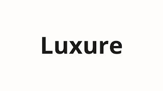 How to pronounce Luxure [upl. by Bruyn827]