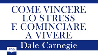 Come vincere lo stress e cominciare a vivere Dale Carnegie Audiolibro [upl. by Allie]