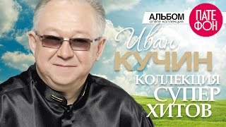 Иван КУЧИН  Лучшие песни Full album  КОЛЛЕКЦИЯ СУПЕРХИТОВ  2016 [upl. by Kenweigh337]