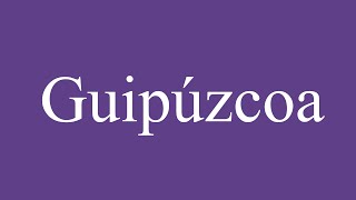 How To Pronounce Guipúzcoa Correctly in Spanish [upl. by Hoem]