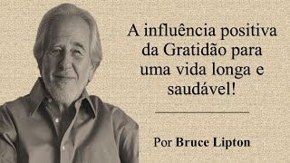 A influência positiva da Gratidão para uma vida longa e saudável  Por Bruce Lipton [upl. by Aizahs]