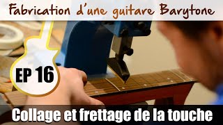 Fabrication Guitare Barytone  Collage et frettage de la touche  EP 16 [upl. by Anohs]