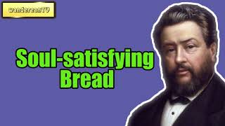 Soulsatisfying Bread  Charles Spurgeon [upl. by Petulia]