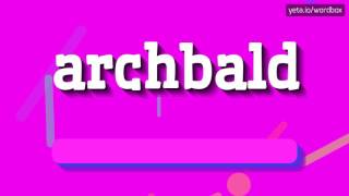 ARCHBALD  HOW TO PRONOUNCE IT [upl. by Fagaly834]