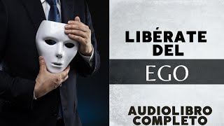 LIBÉRATE DE TU EGO 👳‍♂️ AUDIOLIBRO COMPLETO GRATIS PARA ESCUCHAR VOZ REAL [upl. by Anwat]