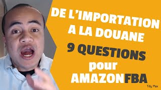 9 QUESTIONS DE LIMPORTATION A LA DOUANE POUR AMAZON FBA [upl. by Miun]