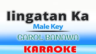 Iingatan Ka KARAOKE  Carol Banawa Male Key [upl. by Aleibarg935]