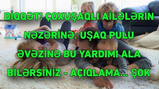 DİQQƏT ÇOXUŞAQLI AİLƏLƏRİN NƏZƏRİNƏ UŞAQ PULU ƏVƏZİNƏ BU YARDIMI ALA BİLƏRSİNİZ  AÇIQLAMA [upl. by Ilahsiav]