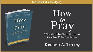 How to Pray  Reuben A Torrey  Free Christian Audiobook [upl. by Abbub]