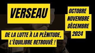 VERSEAU♒OCTOBRE NOVEMBRE DÉCEMBRE 2024  DE LA LUTTE À LA PLÉNITUDE LÉQUILIBRE RETROUVE [upl. by Coleen]