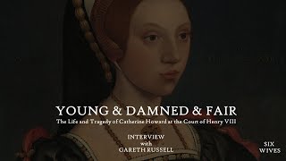 Young amp Damned amp Fair The Life and Tragedy of Catherine Howard  An Interview with Gareth Russell [upl. by Sasha249]