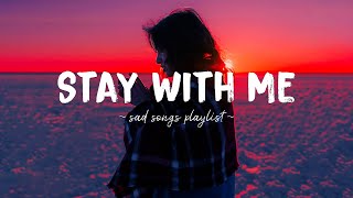 Stay With Me ♫ Sad songs playlist for broken hearts  Depressing Songs 2024 That Will Make You Cry [upl. by Enilarak]