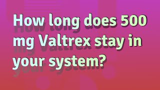 How long does 500 mg Valtrex stay in your system [upl. by Ycal]