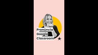 Pronúncia Google Classroom [upl. by Garrard]