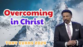 Overcoming in Christ  Tony Evans Sermon 2024 [upl. by Zimmer]