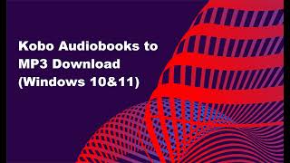 Download Kobo Audiobooks to MP3 in 2024 Windows [upl. by Ynohtna]