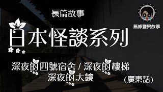 馬修長篇鬼故006 日本怪談系列  深夜的四號宿舍深夜的樓梯深夜的大鏡 廣東話返工聽訓覺聽 [upl. by Roda]