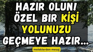 💌 Hazır olun Özel bir KİŞİ YOLUNUZU geçmeye hazır Meleklerden mesaj [upl. by Mccready]