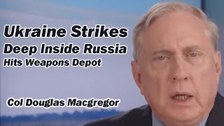 Col Douglas Macgregor Ukraine Strikes Deep Inside Russia Hits Weapons Depot [upl. by Nairrot]