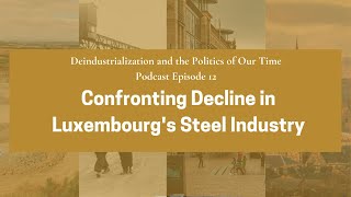 DePot Podcast Episode 12 Confronting Decline in Luxembourgs Steel Industry [upl. by Enamrej266]